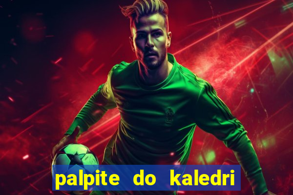 palpite do kaledri para o jogo do bicho